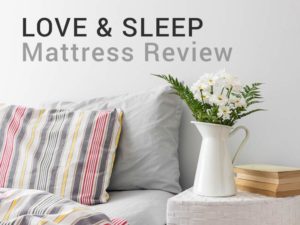 Check out our Love and Sleep Mattress Review